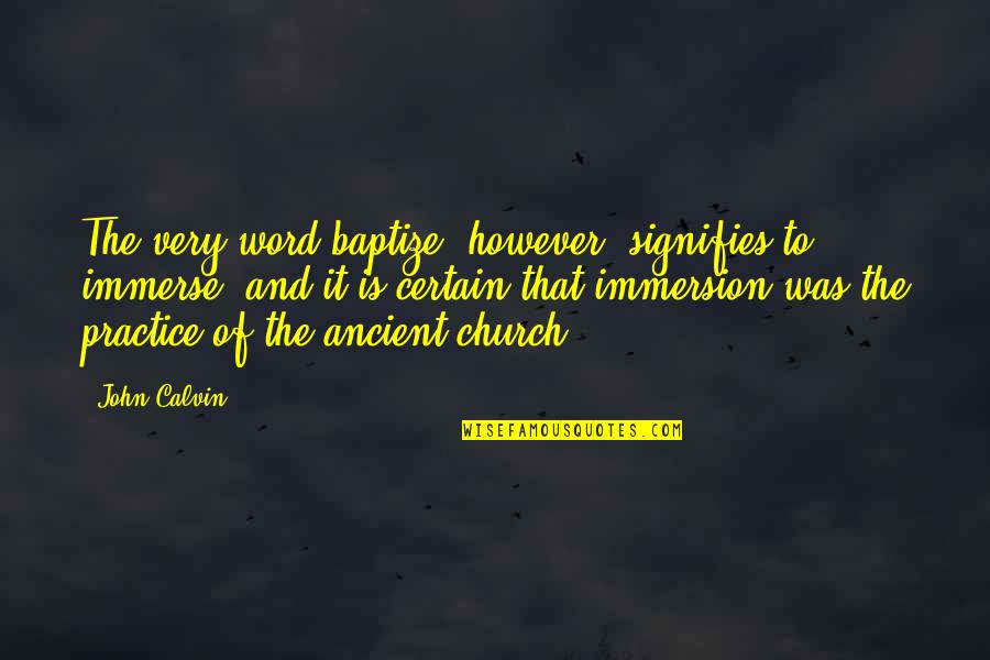 Immersion Quotes By John Calvin: The very word baptize, however, signifies to immerse;
