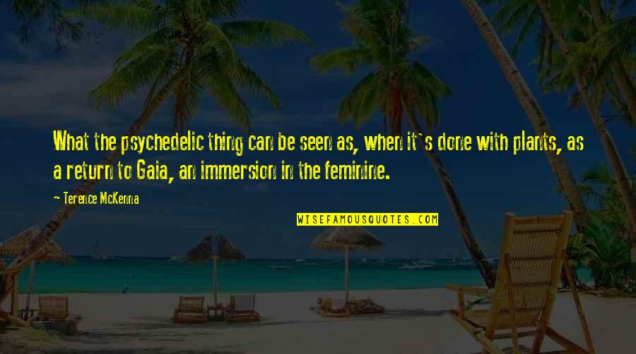 Immersion Quotes By Terence McKenna: What the psychedelic thing can be seen as,
