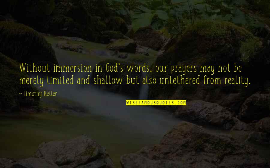 Immersion Quotes By Timothy Keller: Without immersion in God's words, our prayers may