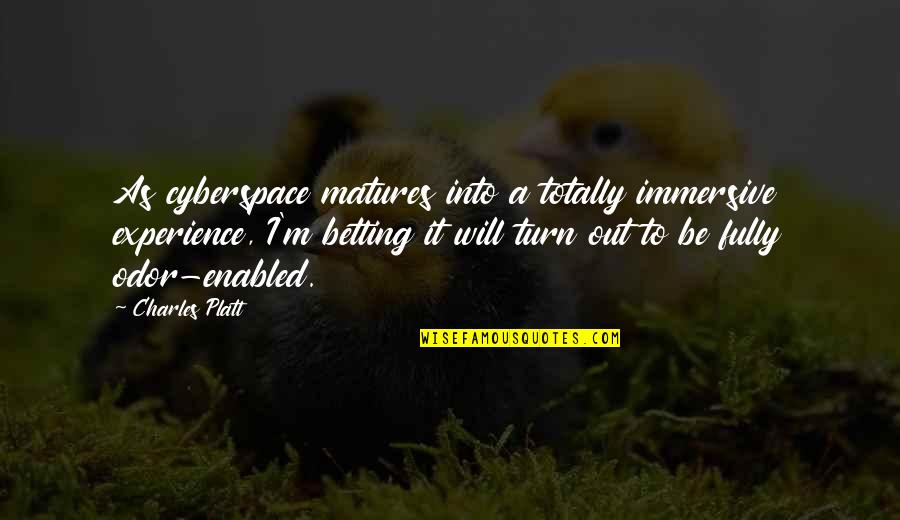 Immersive Quotes By Charles Platt: As cyberspace matures into a totally immersive experience,