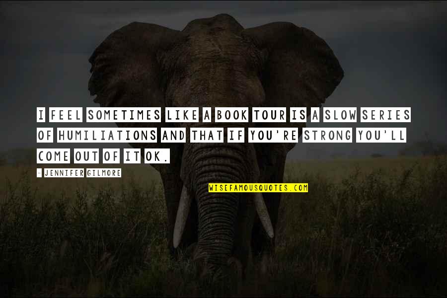 Immersive Quotes By Jennifer Gilmore: I feel sometimes like a book tour is