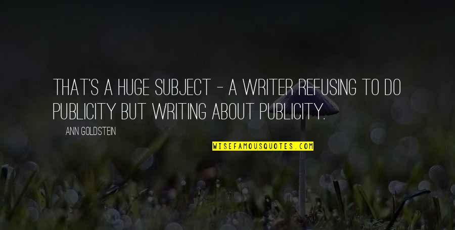 Immidiately Quotes By Ann Goldstein: That's a huge subject - a writer refusing