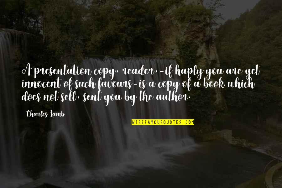 Immigrant Experience Quotes By Charles Lamb: A presentation copy, reader,-if haply you are yet Immigrant Experience Quotes By Charles Lamb: A presentation copy, reader,-if haply you are yet