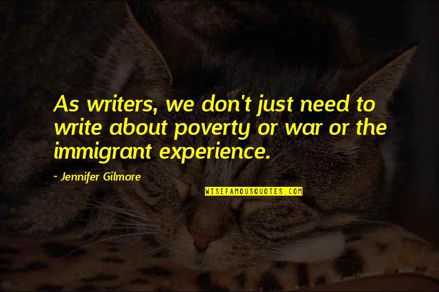 Immigrant Experience Quotes By Jennifer Gilmore: As writers, we don't just need to write