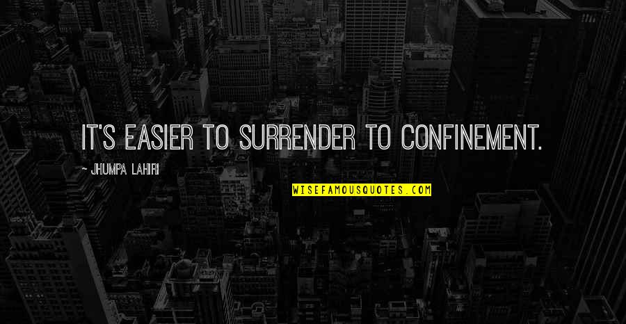 Immigrant Experience Quotes By Jhumpa Lahiri: It's easier to surrender to confinement. Immigrant Experience Quotes By Jhumpa Lahiri: It's easier to surrender to confinement.