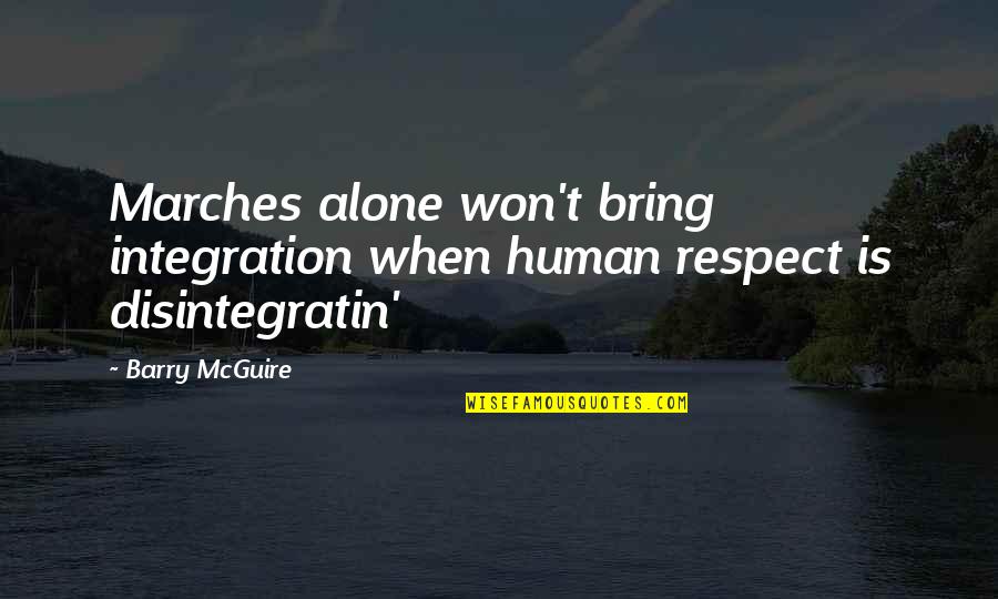 Immigrant Inspirational Quotes By Barry McGuire: Marches alone won't bring integration when human respect