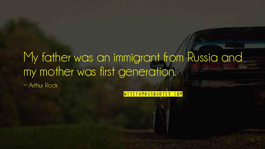Immigrant Quotes By Arthur Rock: My father was an immigrant from Russia and