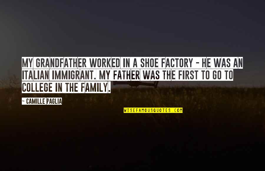 Immigrant Quotes By Camille Paglia: My grandfather worked in a shoe factory - Immigrant Quotes By Camille Paglia: My grandfather worked in a shoe factory -