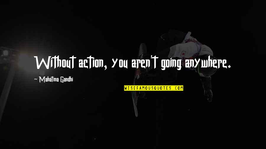 Immigrant Rights Quotes By Mahatma Gandhi: Without action, you aren't going anywhere.