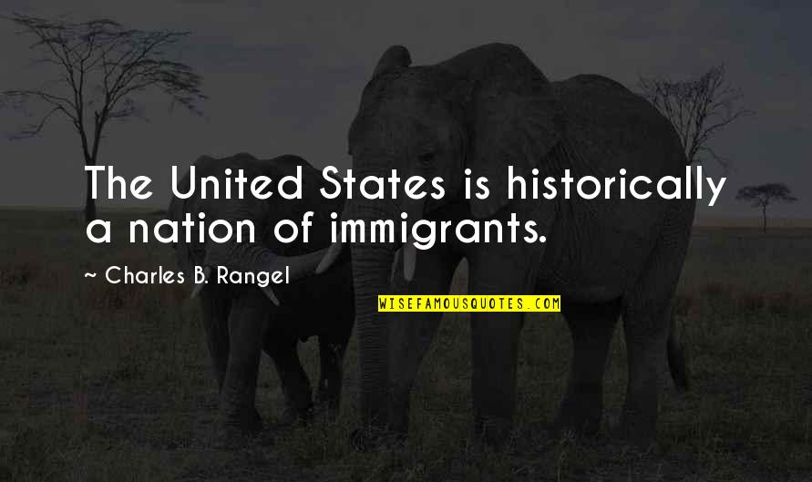 Immigrants Quotes By Charles B. Rangel: The United States is historically a nation of