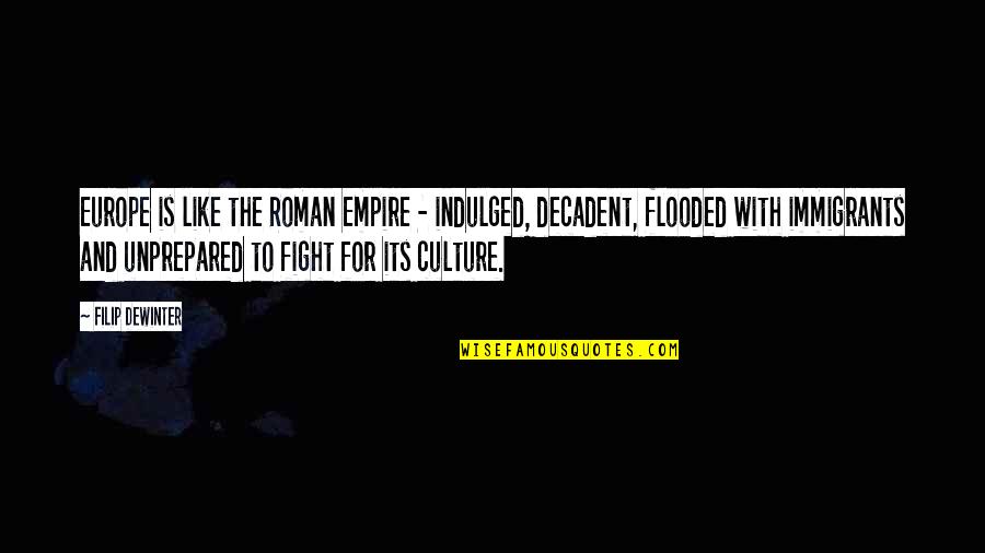 Immigrants Quotes By Filip Dewinter: Europe is like the Roman Empire - indulged,
