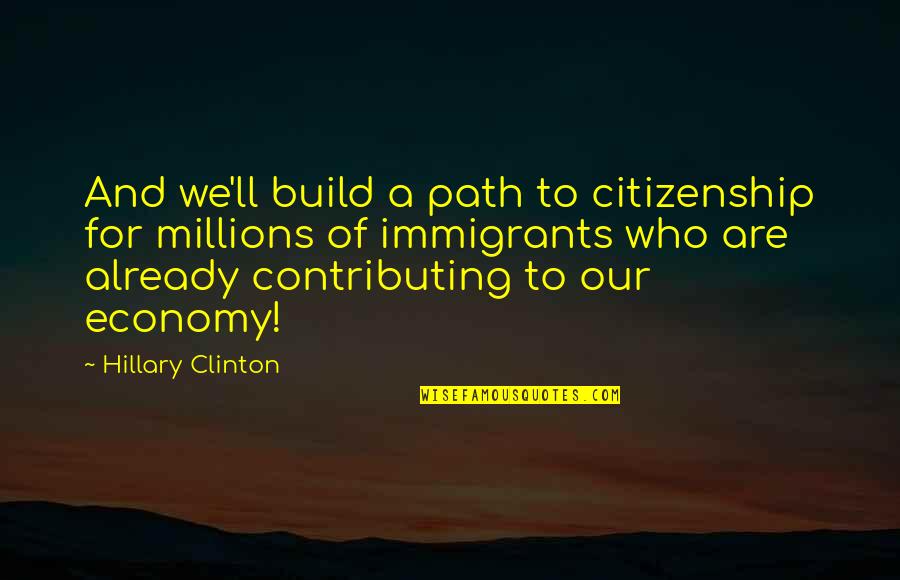 Immigrants Quotes By Hillary Clinton: And we'll build a path to citizenship for