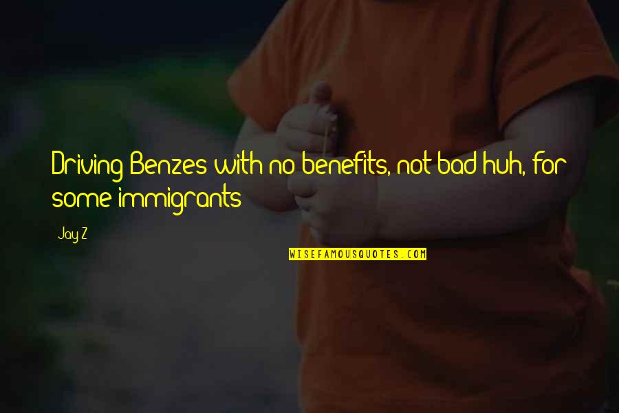 Immigrants Quotes By Jay-Z: Driving Benzes with no benefits, not bad huh,