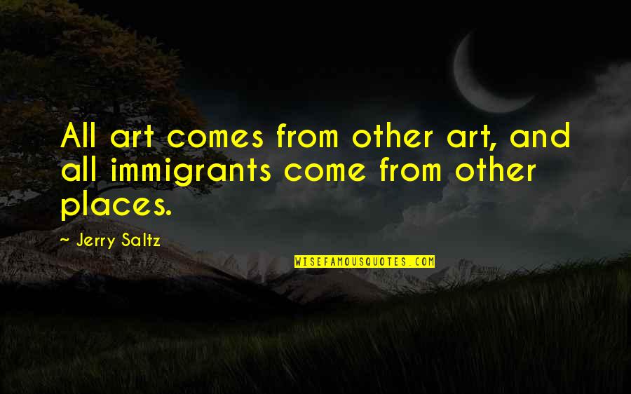 Immigrants Quotes By Jerry Saltz: All art comes from other art, and all