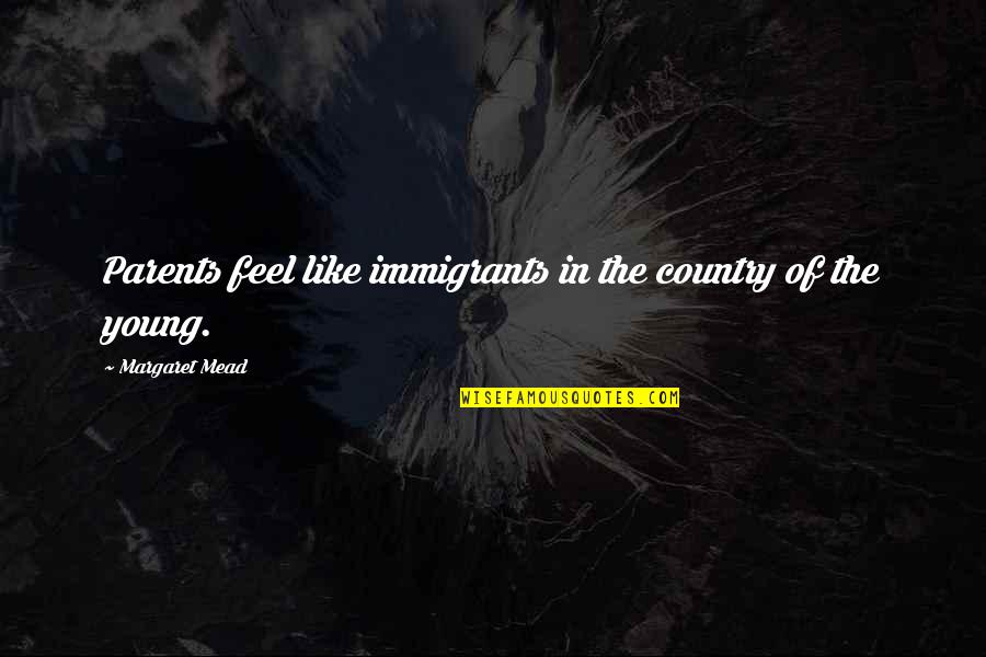 Immigrants Quotes By Margaret Mead: Parents feel like immigrants in the country of