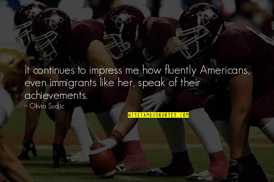 Immigrants Quotes By Olivia Sudjic: It continues to impress me how fluently Americans,