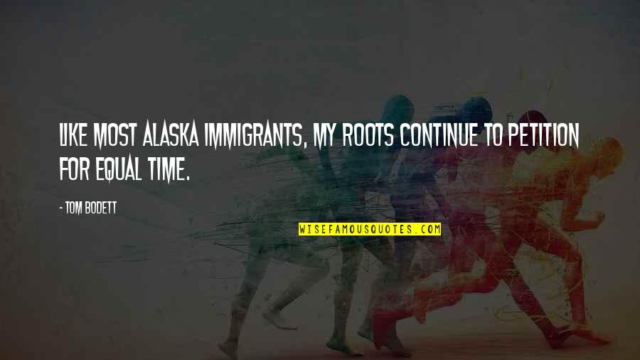 Immigrants Quotes By Tom Bodett: Like most Alaska immigrants, my roots continue to