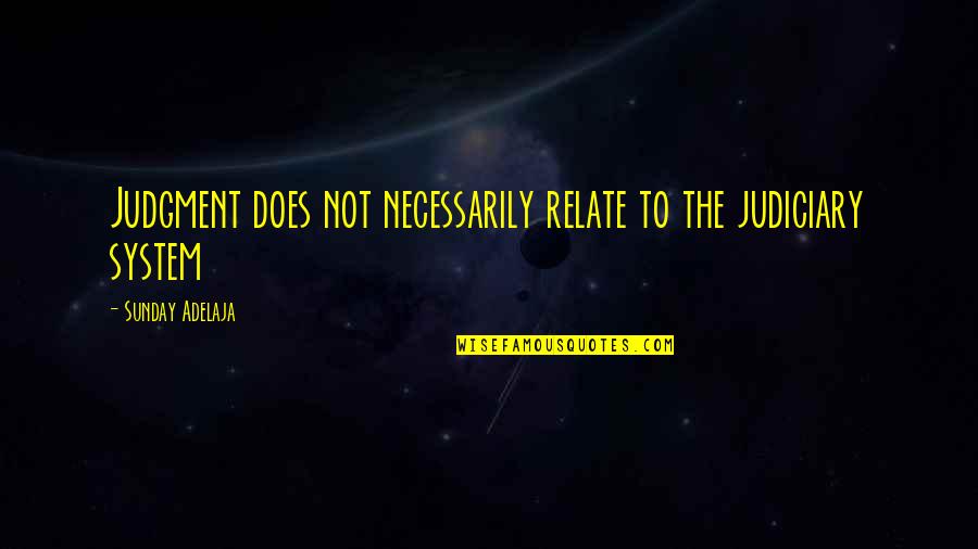 Immigrants Struggle Quotes By Sunday Adelaja: Judgment does not necessarily relate to the judiciary
