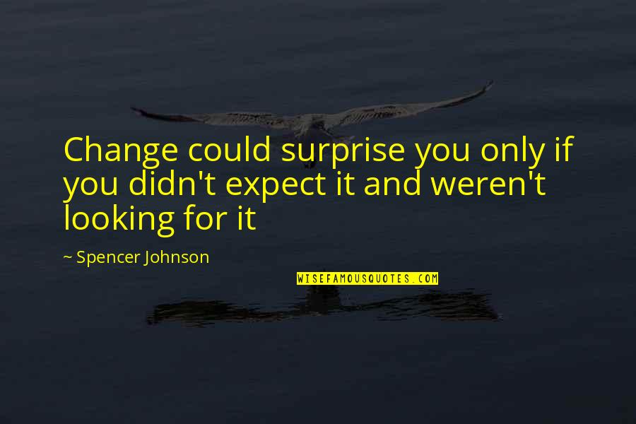 Immigrants Struggles Quotes By Spencer Johnson: Change could surprise you only if you didn't