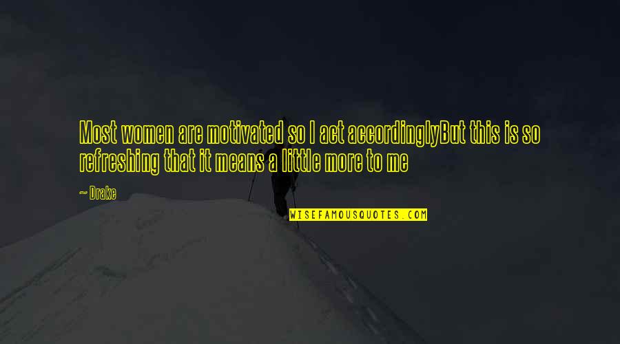 Immigrate To Canada Quotes By Drake: Most women are motivated so I act accordinglyBut
