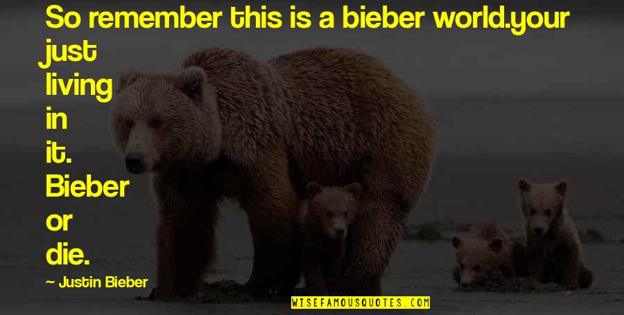 Immigrate To Canada Quotes By Justin Bieber: So remember this is a bieber world.your just