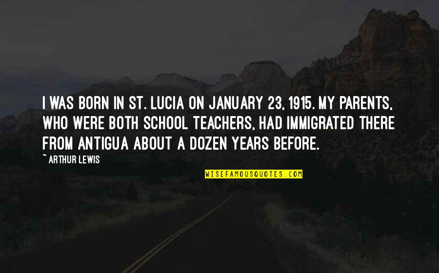Immigrated Quotes By Arthur Lewis: I was born in St. Lucia on January