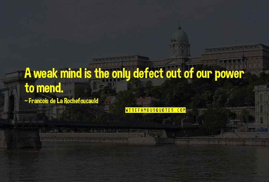 Immigrated Quotes By Francois De La Rochefoucauld: A weak mind is the only defect out