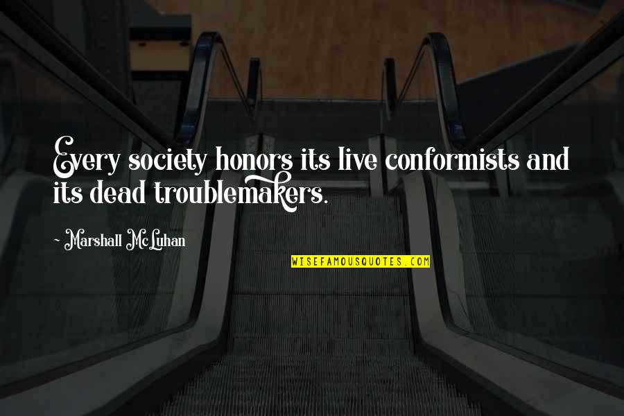 Immigrated To Canada Quotes By Marshall McLuhan: Every society honors its live conformists and its Immigrated To Canada Quotes By Marshall McLuhan: Every society honors its live conformists and its