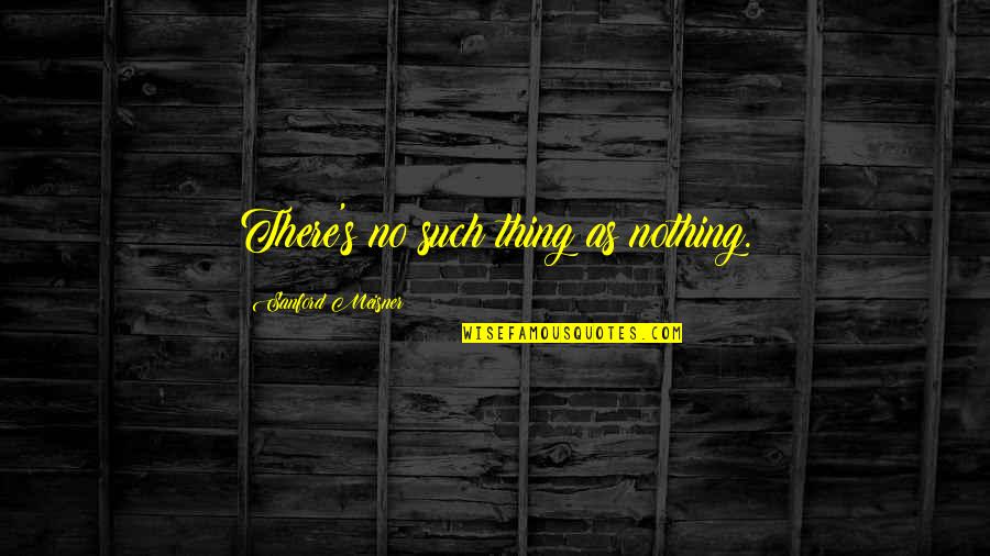Immigrated To Canada Quotes By Sanford Meisner: There's no such thing as nothing. Immigrated To Canada Quotes By Sanford Meisner: There's no such thing as nothing.