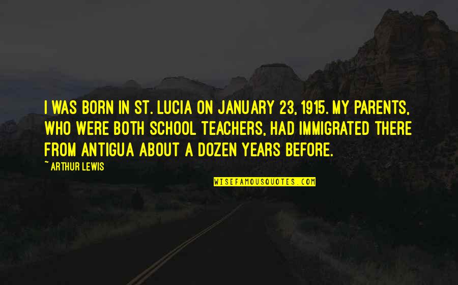 Immigrated Versus Quotes By Arthur Lewis: I was born in St. Lucia on January