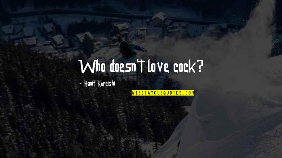 Immigrated Versus Quotes By Hanif Kureishi: Who doesn't love cock?