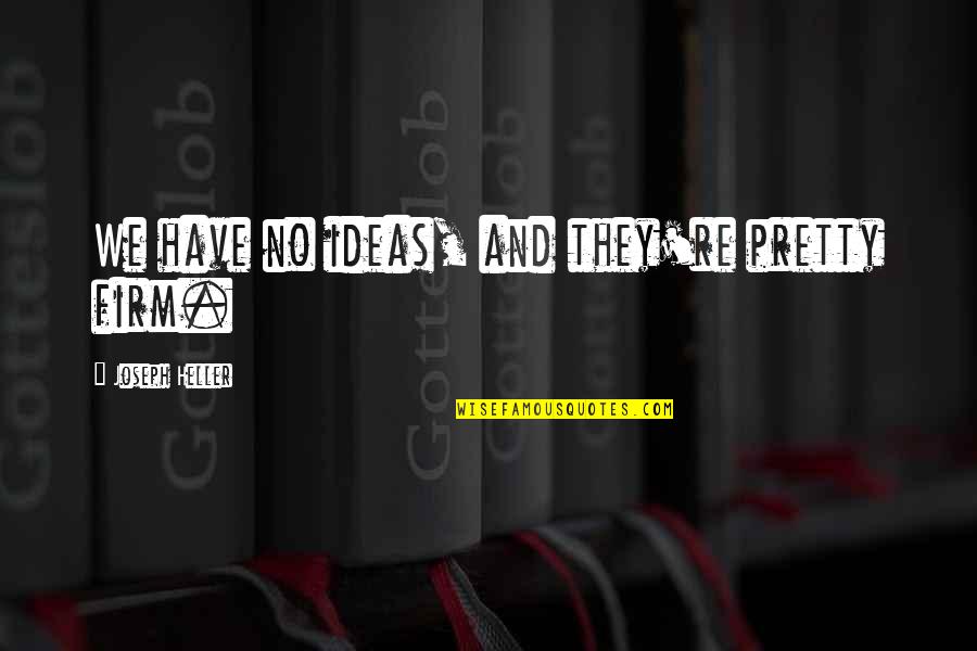 Immigration Daca Quotes By Joseph Heller: We have no ideas, and they're pretty firm. Immigration Daca Quotes By Joseph Heller: We have no ideas, and they're pretty firm.