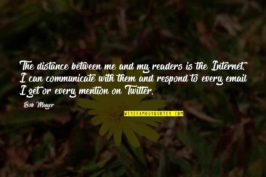Immigration Famous Quotes By Bob Mayer: The distance between me and my readers is Immigration Famous Quotes By Bob Mayer: The distance between me and my readers is