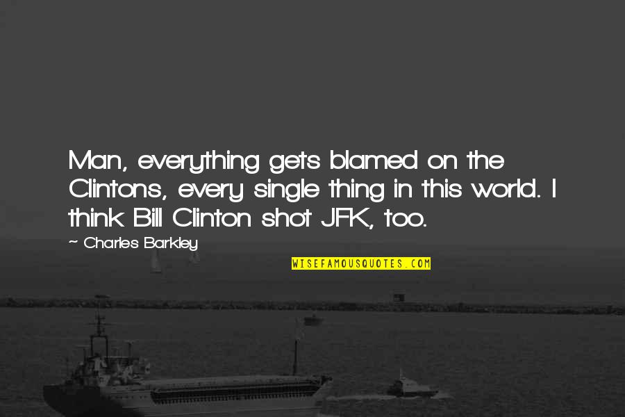 Immigration Famous Quotes By Charles Barkley: Man, everything gets blamed on the Clintons, every Immigration Famous Quotes By Charles Barkley: Man, everything gets blamed on the Clintons, every