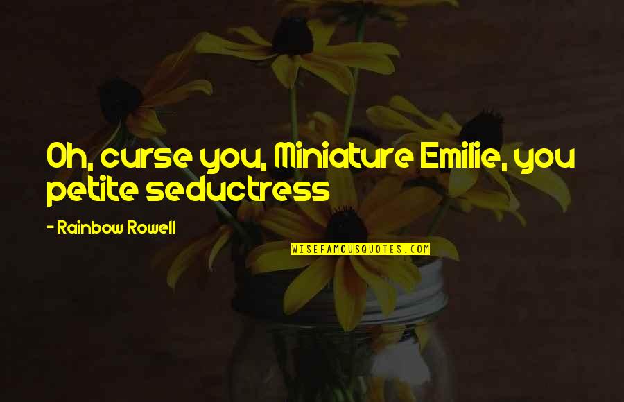 Immigration In The Jungle Quotes By Rainbow Rowell: Oh, curse you, Miniature Emilie, you petite seductress Immigration In The Jungle Quotes By Rainbow Rowell: Oh, curse you, Miniature Emilie, you petite seductress