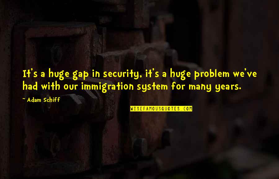 Immigration In The Us Quotes By Adam Schiff: It's a huge gap in security, it's a Immigration In The Us Quotes By Adam Schiff: It's a huge gap in security, it's a