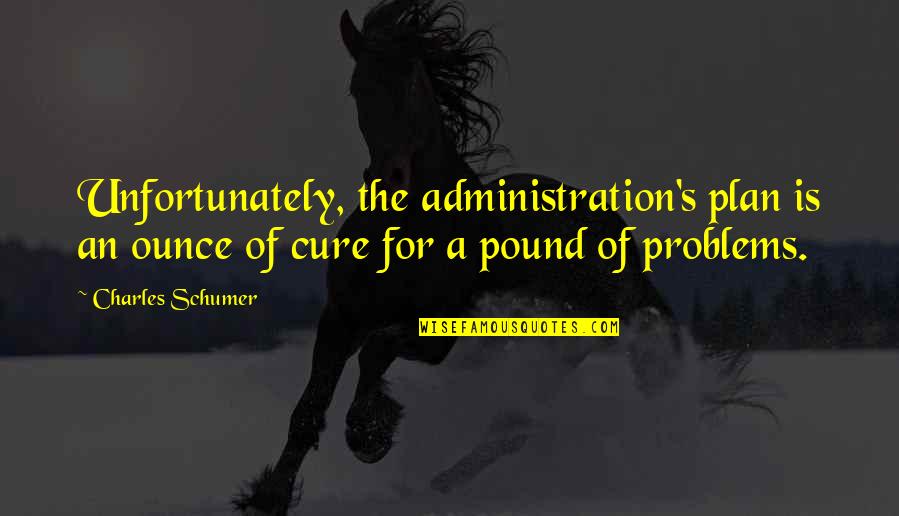 Immigration In The Us Quotes By Charles Schumer: Unfortunately, the administration's plan is an ounce of Immigration In The Us Quotes By Charles Schumer: Unfortunately, the administration's plan is an ounce of