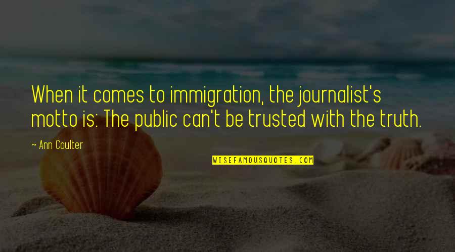 Immigration In Us Quotes By Ann Coulter: When it comes to immigration, the journalist's motto