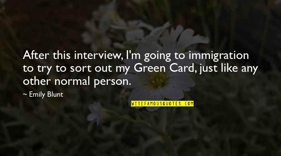 Immigration In Us Quotes By Emily Blunt: After this interview, I'm going to immigration to