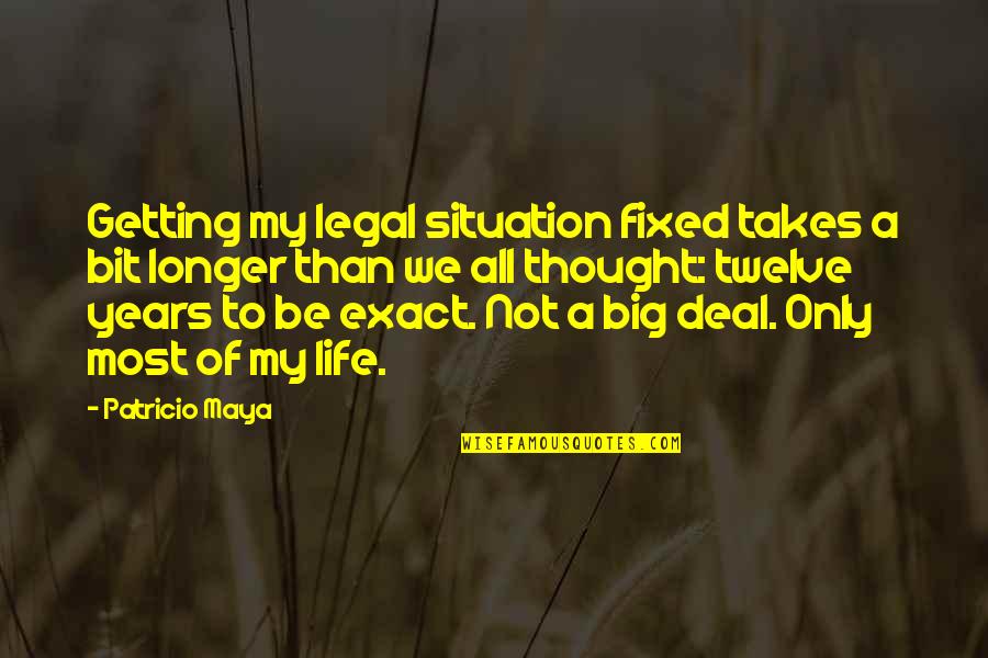 Immigration Life Quotes By Patricio Maya: Getting my legal situation fixed takes a bit