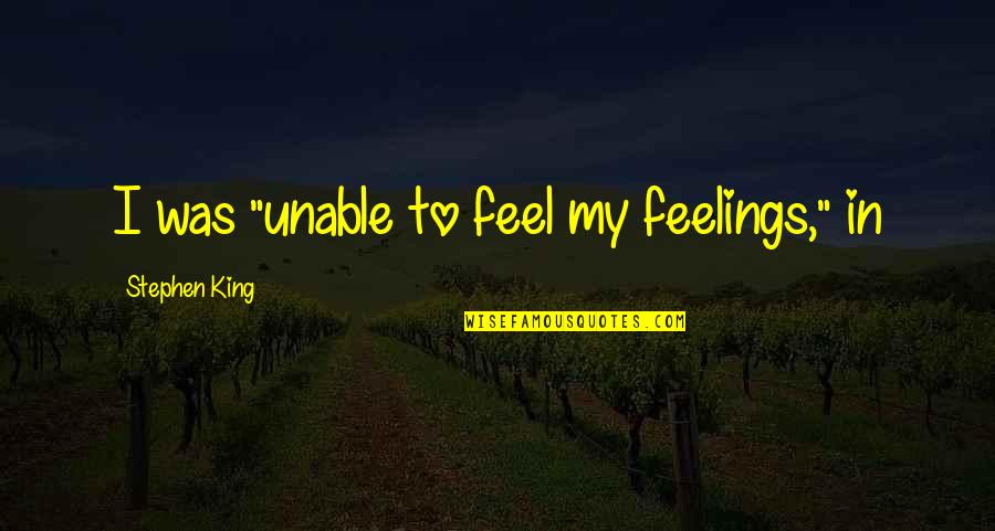 Immigration Life Quotes By Stephen King: I was "unable to feel my feelings," in