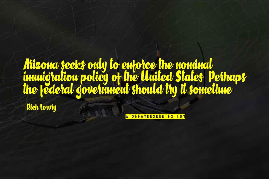 Immigration Policy Quotes By Rich Lowry: Arizona seeks only to enforce the nominal immigration Immigration Policy Quotes By Rich Lowry: Arizona seeks only to enforce the nominal immigration