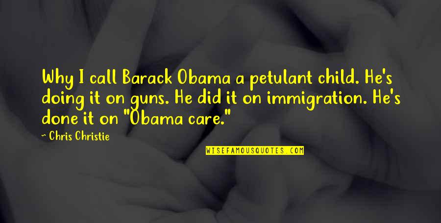Immigration Quotes By Chris Christie: Why I call Barack Obama a petulant child.