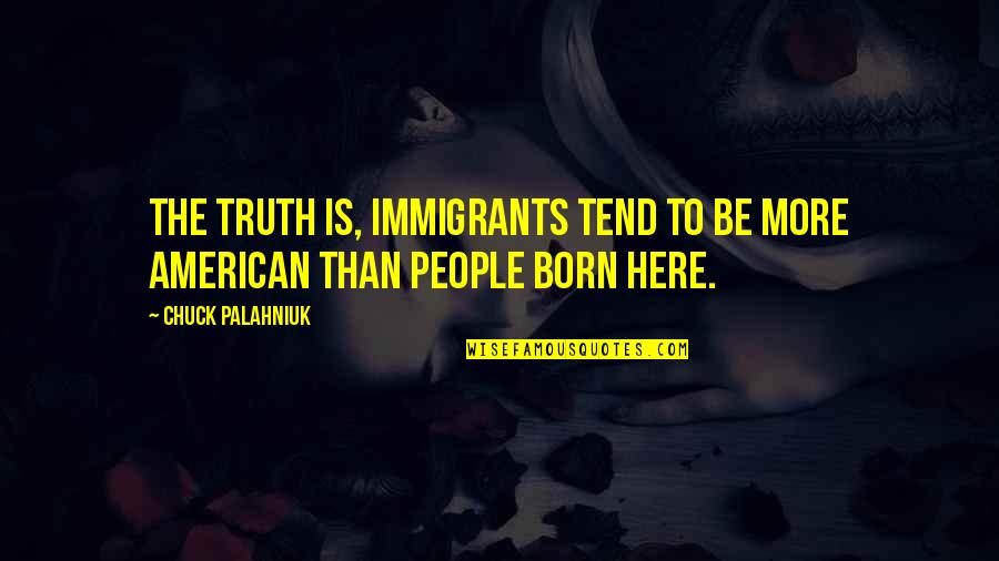 Immigration Quotes By Chuck Palahniuk: The truth is, immigrants tend to be more