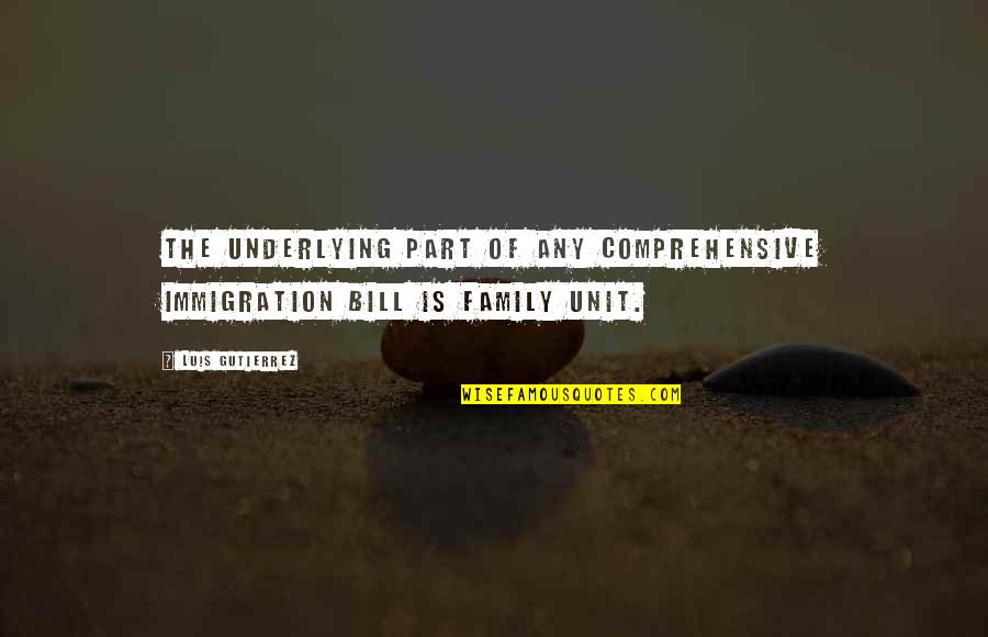 Immigration Quotes By Luis Gutierrez: The underlying part of any comprehensive immigration bill