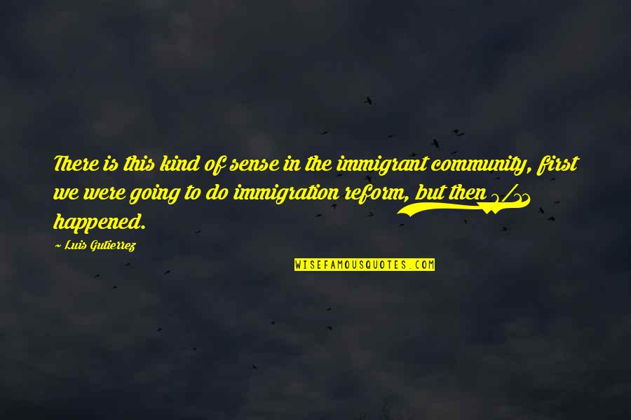 Immigration Quotes By Luis Gutierrez: There is this kind of sense in the
