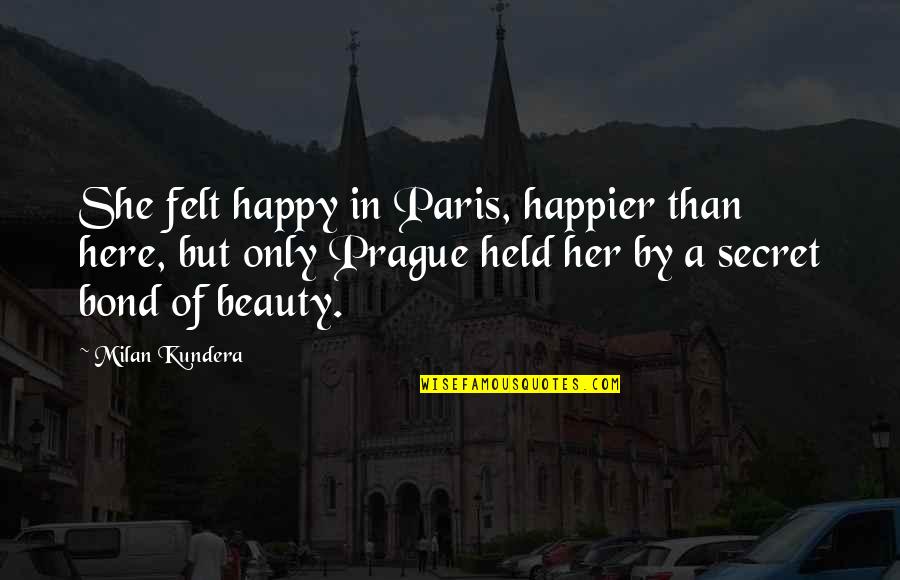 Immigration Quotes By Milan Kundera: She felt happy in Paris, happier than here,