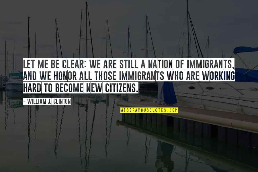 Immigration Quotes By William J. Clinton: Let me be clear: we are still a