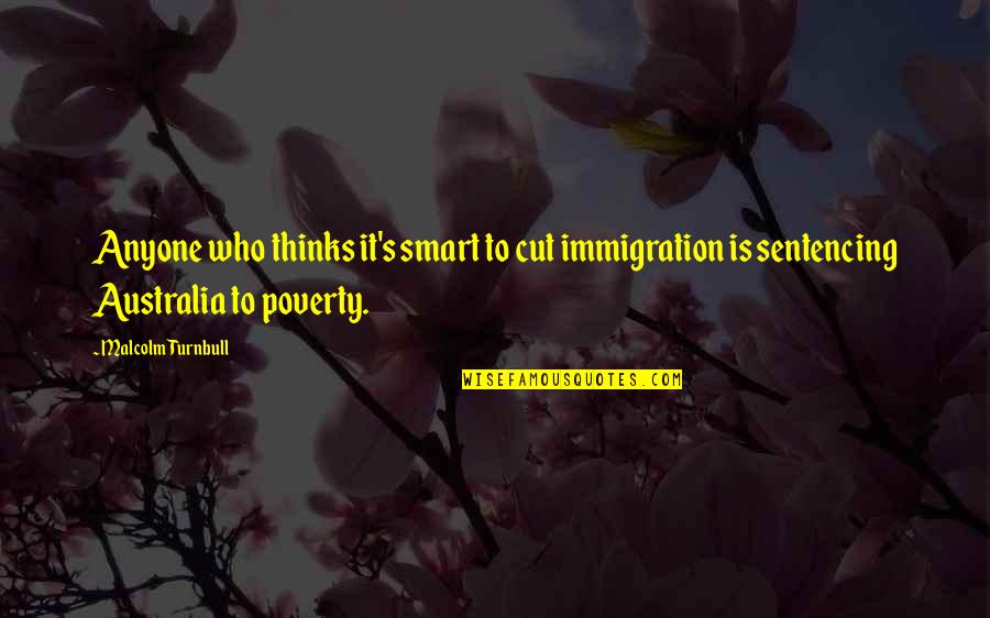 Immigration To Australia Quotes By Malcolm Turnbull: Anyone who thinks it's smart to cut immigration