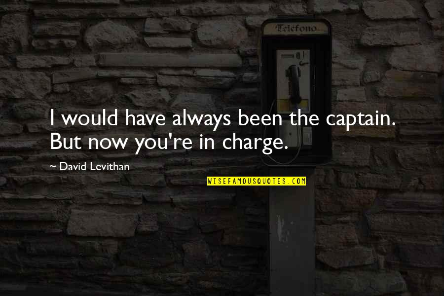 Immigration Without Assimilation Quotes By David Levithan: I would have always been the captain. But Immigration Without Assimilation Quotes By David Levithan: I would have always been the captain. But
